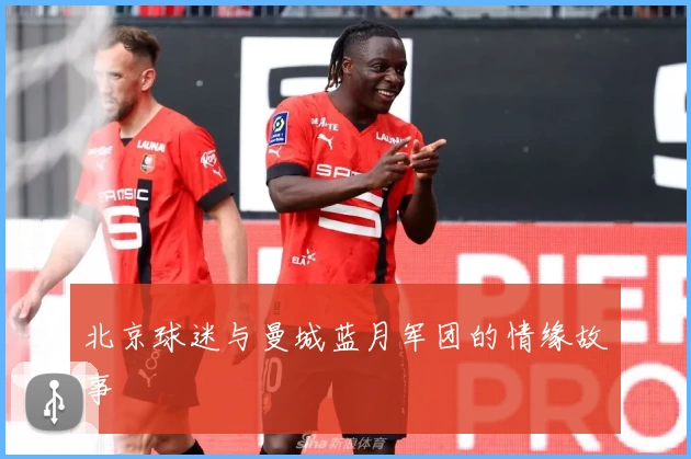 北京球迷与曼城蓝月军团的情缘故事