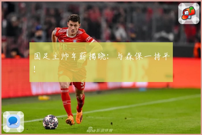国足主帅年薪揭晓：与森保一持平！