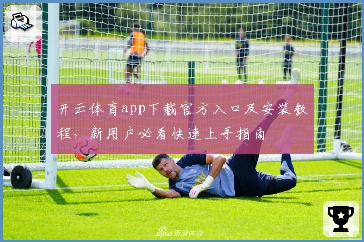 开云体育app下载官方入口及安装教程，新用户必看快速上手指南