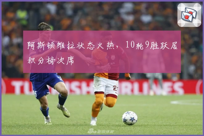 阿斯顿维拉状态火热，10轮9胜跃居积分榜次席