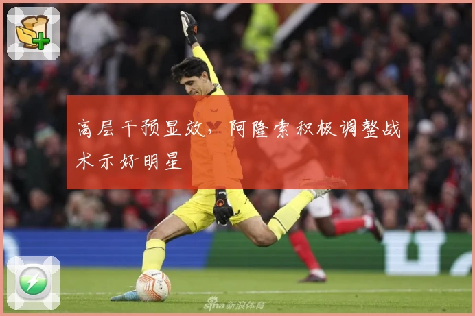 高层干预显效,阿隆索积极调整战术示好明星